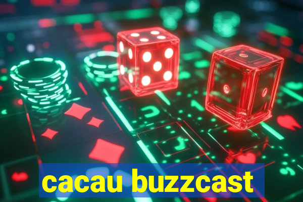 cacau buzzcast